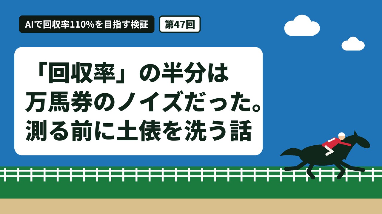 「回収率」の半分は万馬券のノイズだった。測る前に土俵を洗う話